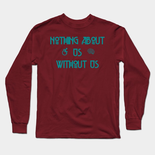 Nothing About Us Without Us Long Sleeve T-Shirt by LondonAutisticsStandingTogether